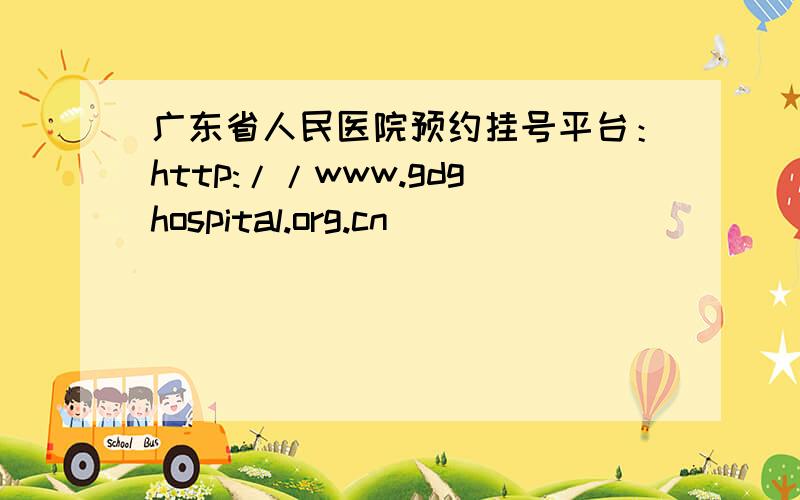 广东省人民医院预约挂号平台：http://www.gdghospital.org.cn