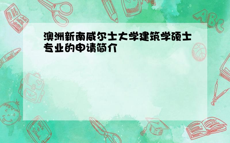 澳洲新南威尔士大学建筑学硕士专业的申请简介