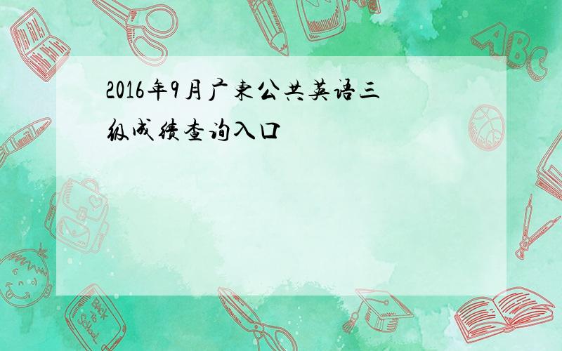 2016年9月广东公共英语三级成绩查询入口