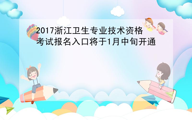 2017浙江卫生专业技术资格考试报名入口将于1月中旬开通