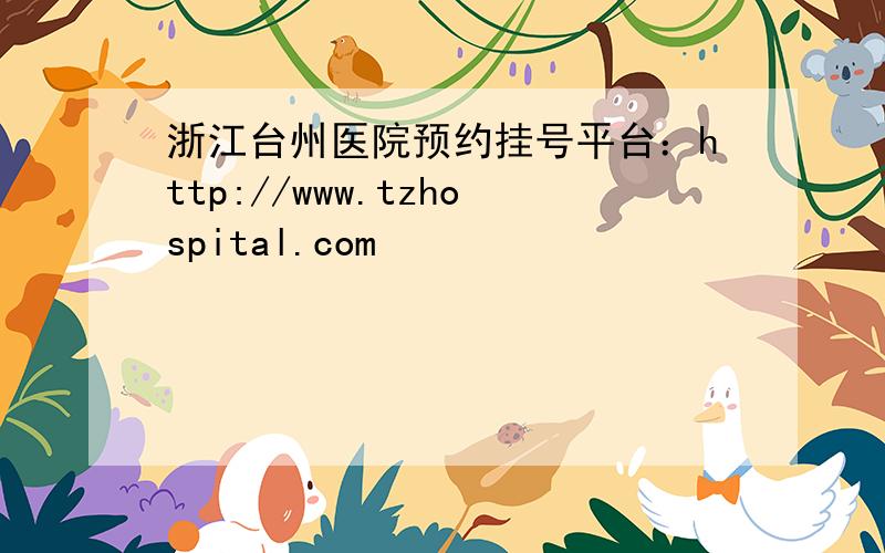 浙江台州医院预约挂号平台：http://www.tzhospital.com