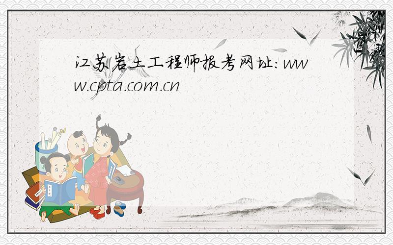 江苏岩土工程师报考网址：www.cpta.com.cn