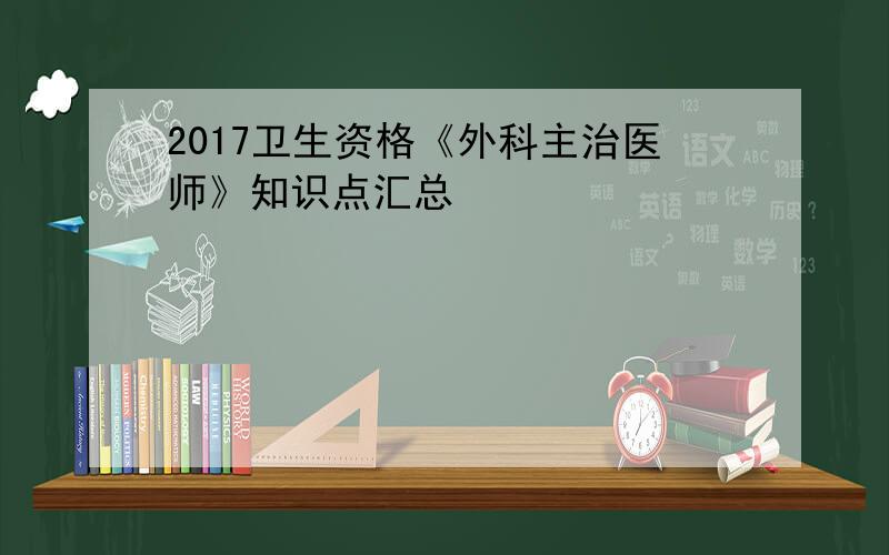 2017卫生资格《外科主治医师》知识点汇总