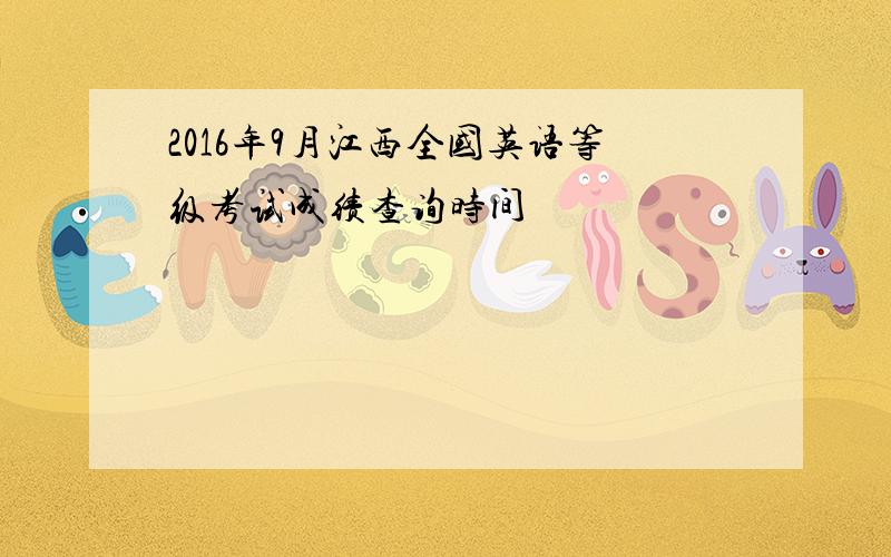 2016年9月江西全国英语等级考试成绩查询时间