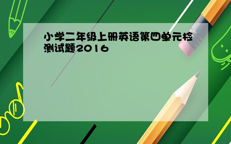 小学二年级上册英语第四单元检测试题2016