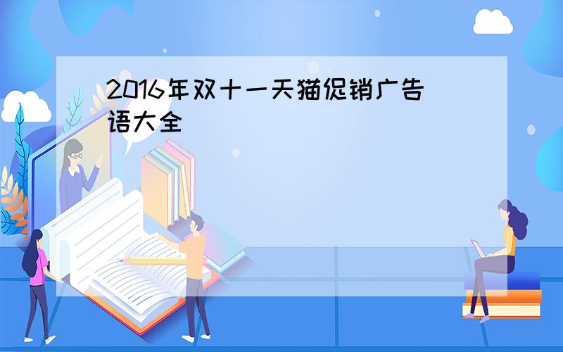 2016年双十一天猫促销广告语大全