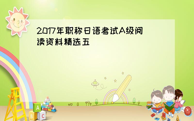 2017年职称日语考试A级阅读资料精选五