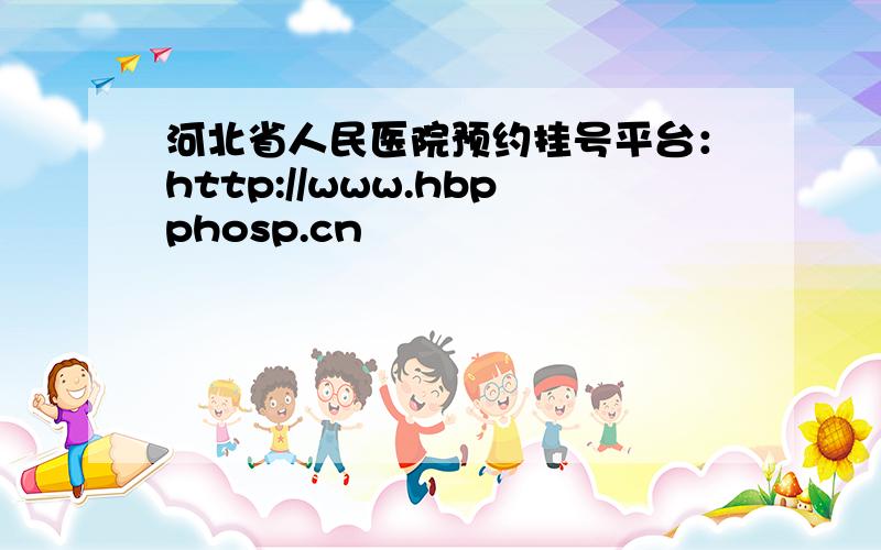 河北省人民医院预约挂号平台：http://www.hbpphosp.cn