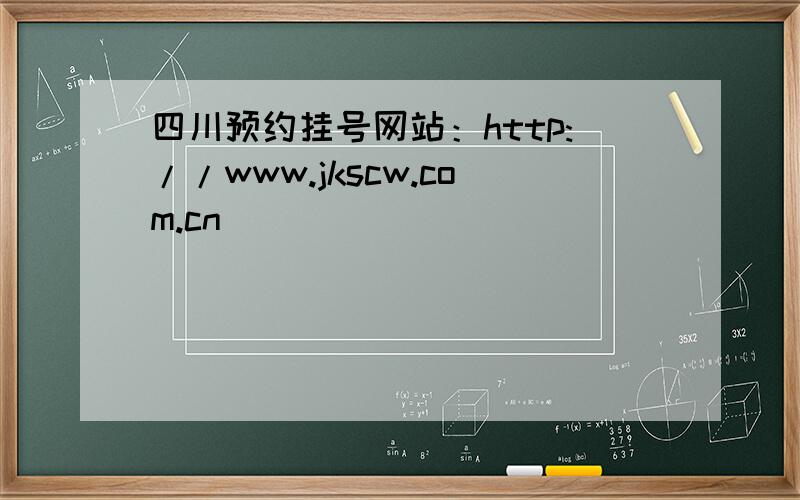 四川预约挂号网站：http://www.jkscw.com.cn