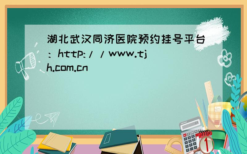 湖北武汉同济医院预约挂号平台：http://www.tjh.com.cn