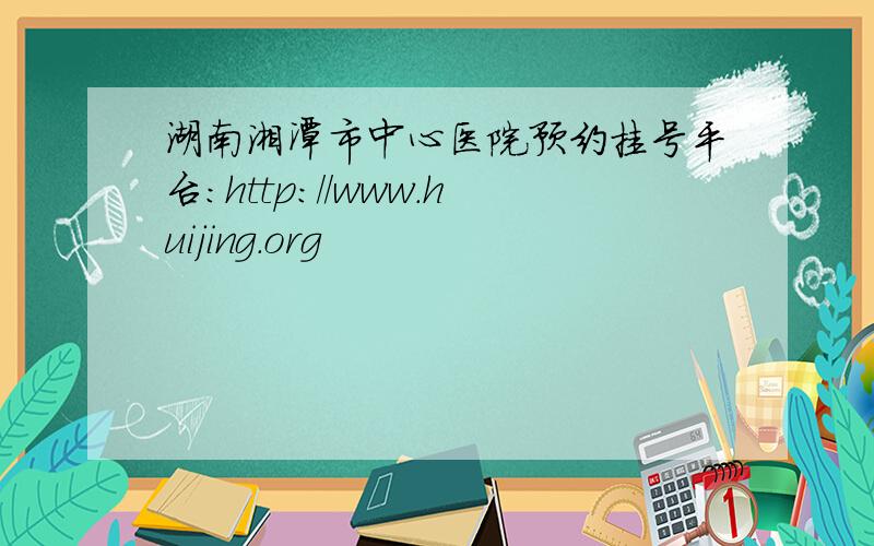 湖南湘潭市中心医院预约挂号平台：http://www.huijing.org