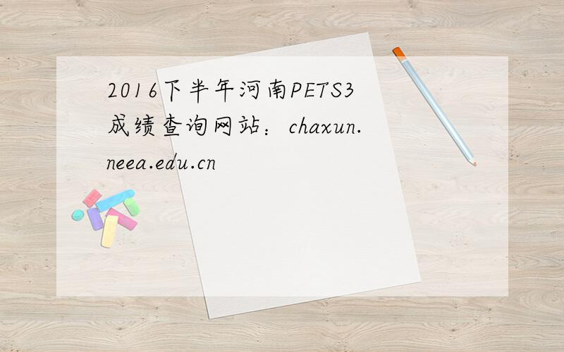 2016下半年河南PETS3成绩查询网站：chaxun.neea.edu.cn