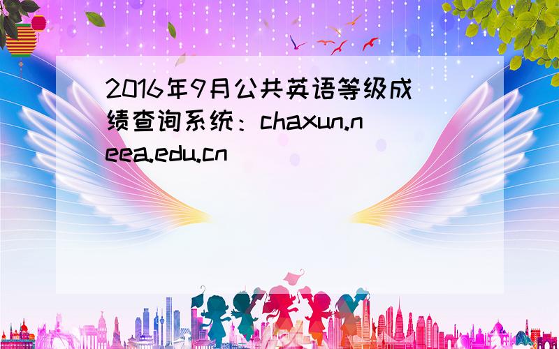 2016年9月公共英语等级成绩查询系统：chaxun.neea.edu.cn