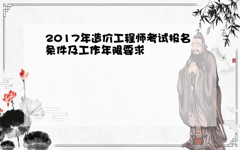 2017年造价工程师考试报名条件及工作年限要求