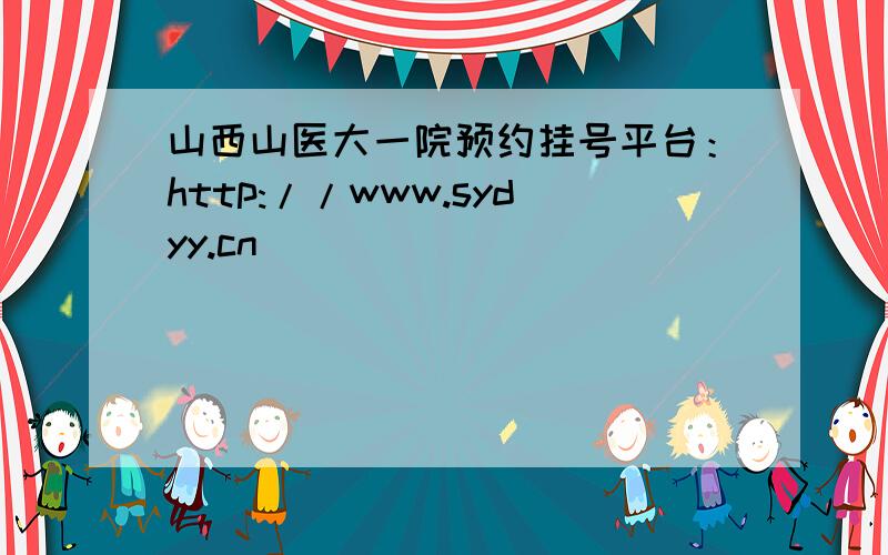 山西山医大一院预约挂号平台：http://www.sydyy.cn