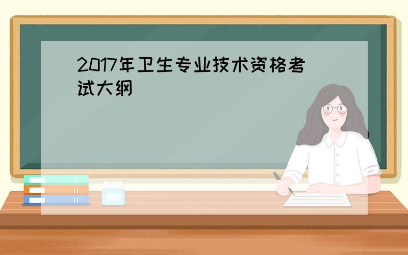 2017年卫生专业技术资格考试大纲