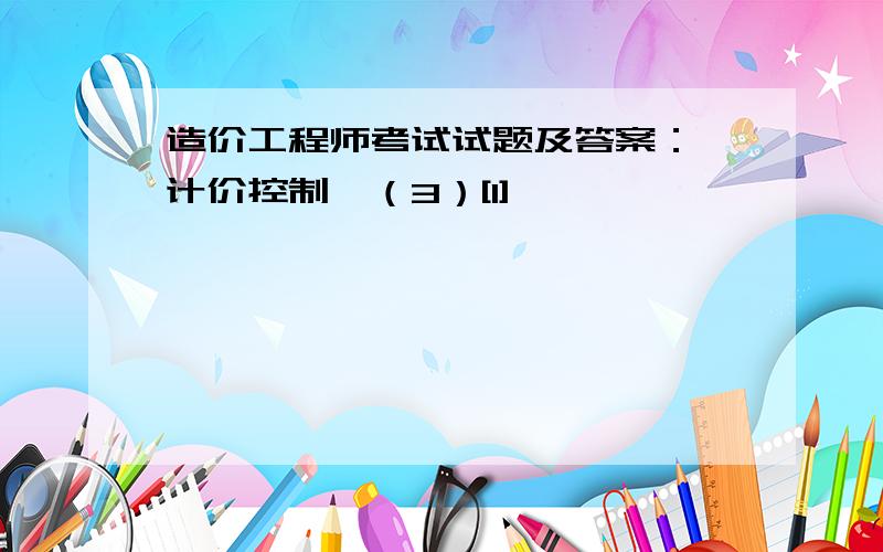 造价工程师考试试题及答案：《计价控制》（3）[1]