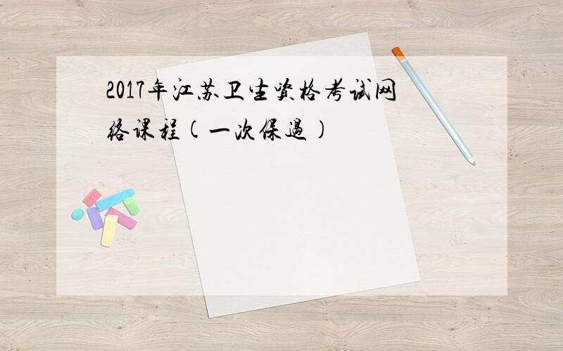 2017年江苏卫生资格考试网络课程(一次保过)