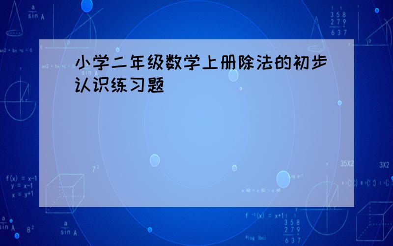 小学二年级数学上册除法的初步认识练习题