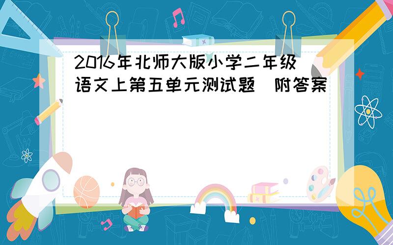 2016年北师大版小学二年级语文上第五单元测试题（附答案）