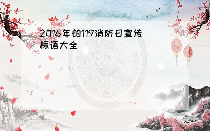 2016年的119消防日宣传标语大全