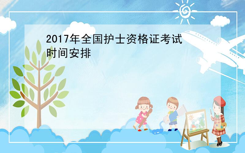 2017年全国护士资格证考试时间安排