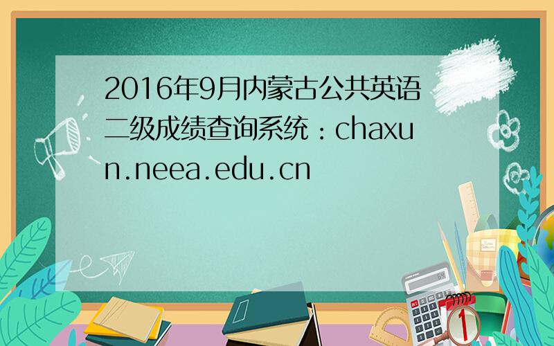 2016年9月内蒙古公共英语二级成绩查询系统：chaxun.neea.edu.cn