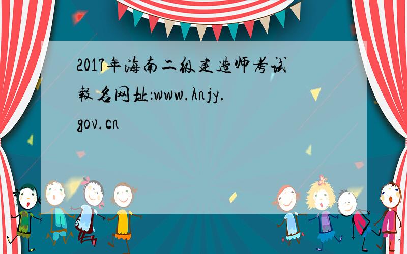 2017年海南二级建造师考试报名网址：www.hnjy.gov.cn