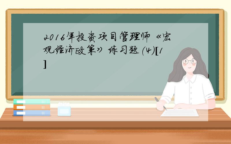 2016年投资项目管理师《宏观经济政策》练习题(4)[1]