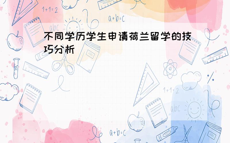 不同学历学生申请荷兰留学的技巧分析