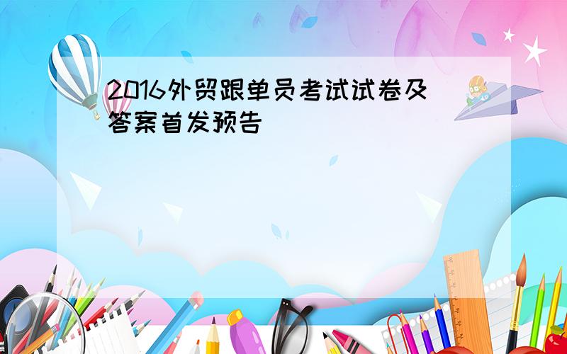 2016外贸跟单员考试试卷及答案首发预告