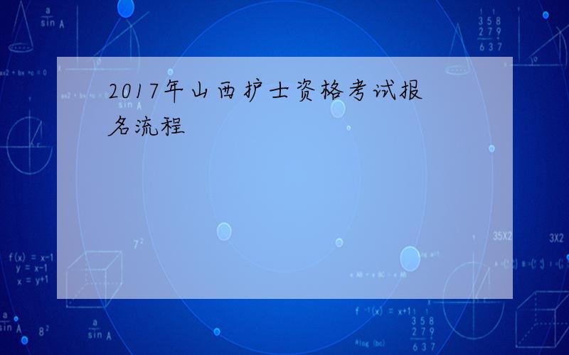 2017年山西护士资格考试报名流程