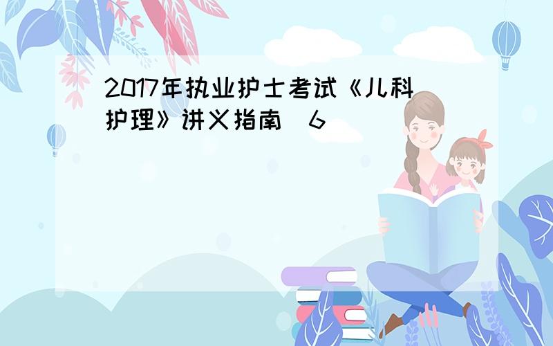 2017年执业护士考试《儿科护理》讲义指南(6)