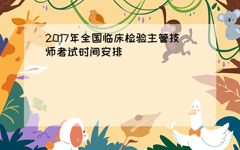 2017年全国临床检验主管技师考试时间安排