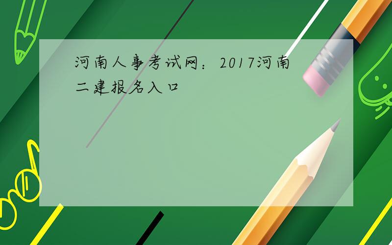 河南人事考试网：2017河南二建报名入口