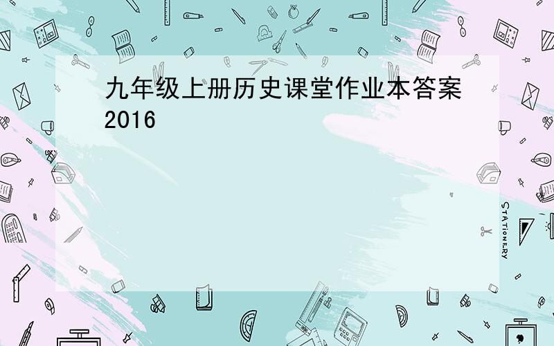 九年级上册历史课堂作业本答案2016