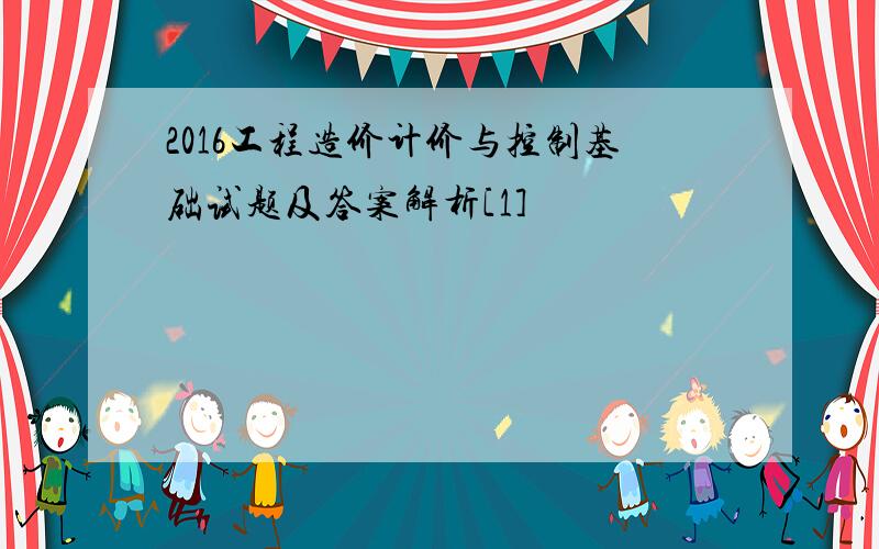 2016工程造价计价与控制基础试题及答案解析[1]