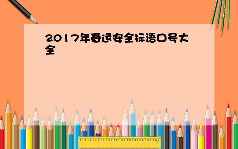 2017年春运安全标语口号大全