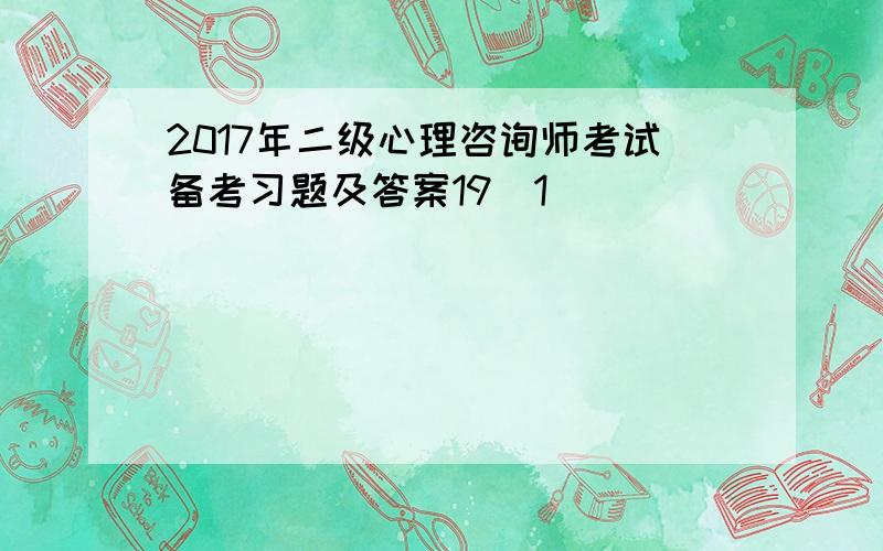 2017年二级心理咨询师考试备考习题及答案19[1]