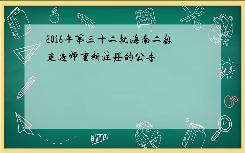 2016年第三十二批海南二级建造师重新注册的公告