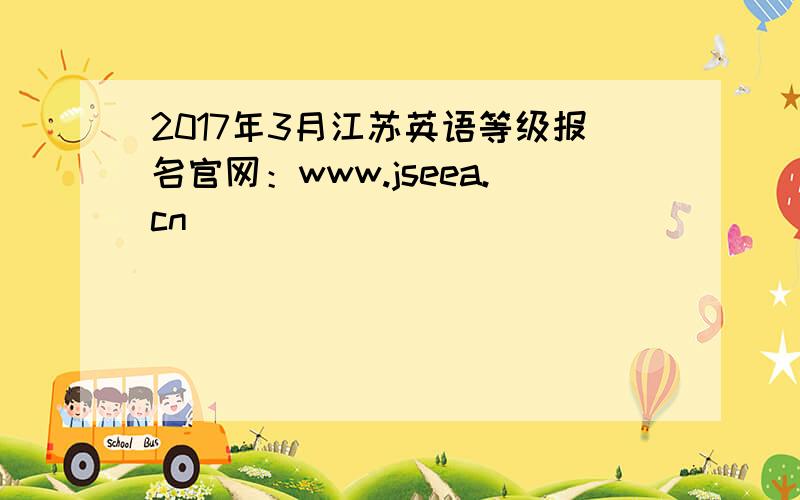 2017年3月江苏英语等级报名官网：www.jseea.cn