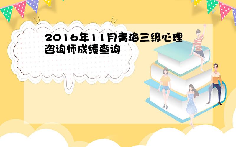 2016年11月青海三级心理咨询师成绩查询