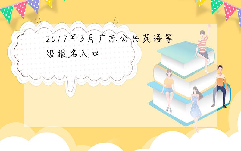 2017年3月广东公共英语等级报名入口