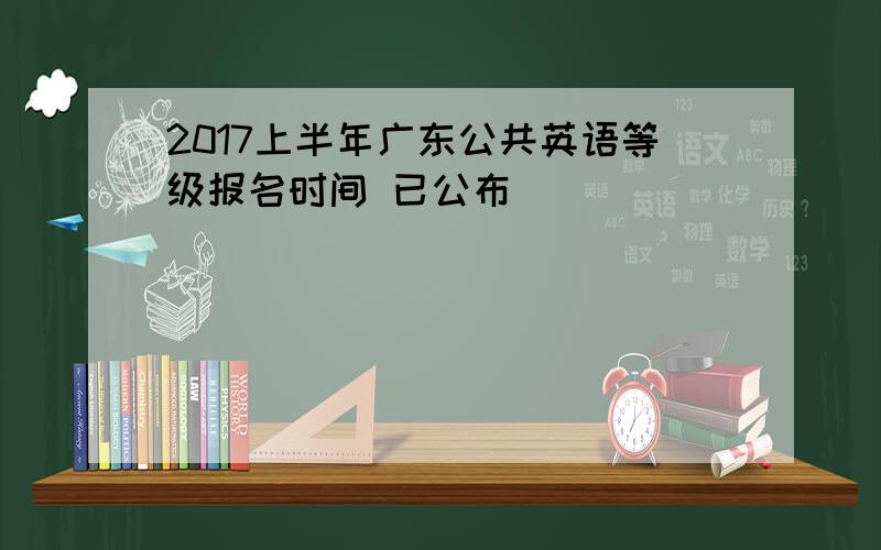 2017上半年广东公共英语等级报名时间 已公布