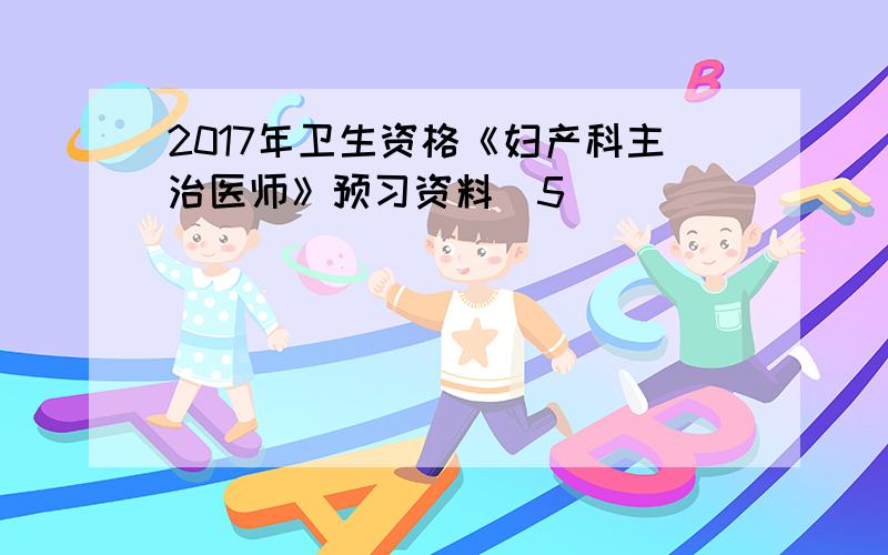 2017年卫生资格《妇产科主治医师》预习资料(5)