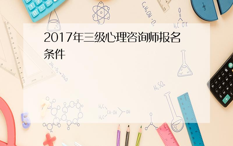 2017年三级心理咨询师报名条件