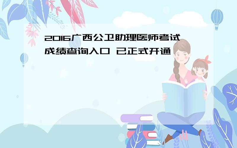 2016广西公卫助理医师考试成绩查询入口 已正式开通