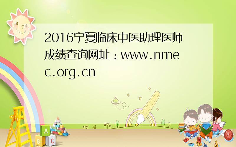 2016宁夏临床中医助理医师成绩查询网址：www.nmec.org.cn