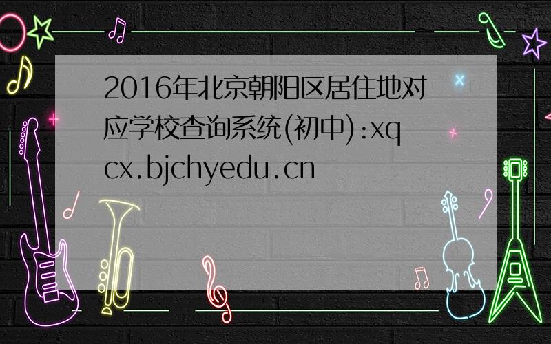 2016年北京朝阳区居住地对应学校查询系统(初中):xqcx.bjchyedu.cn