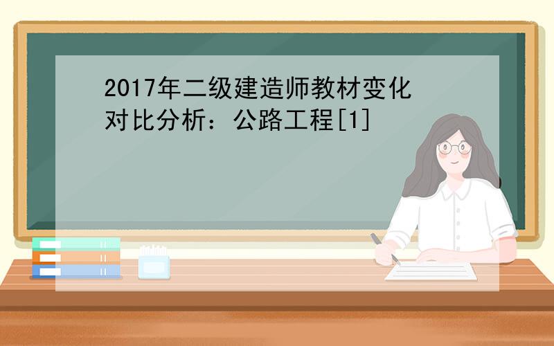 2017年二级建造师教材变化对比分析：公路工程[1]